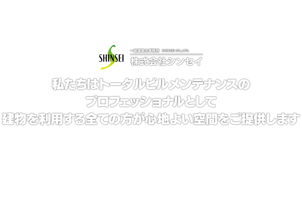 私たちはトータルビルメンテナンスのプロフェッショナルとして建物を利用するすべての方が心地よい空間をご提供します　株式会社シンセイ